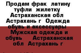 Продам фрак, латину, туфли, жилетку - Астраханская обл., Астрахань г. Одежда, обувь и аксессуары » Мужская одежда и обувь   . Астраханская обл.,Астрахань г.